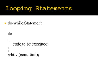  do-while Statement
do
{
code to be executed;
}
while (condition);
 