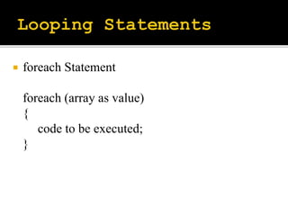  foreach Statement
foreach (array as value)
{
code to be executed;
}
 
