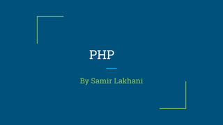 PHP
By Samir Lakhani
 