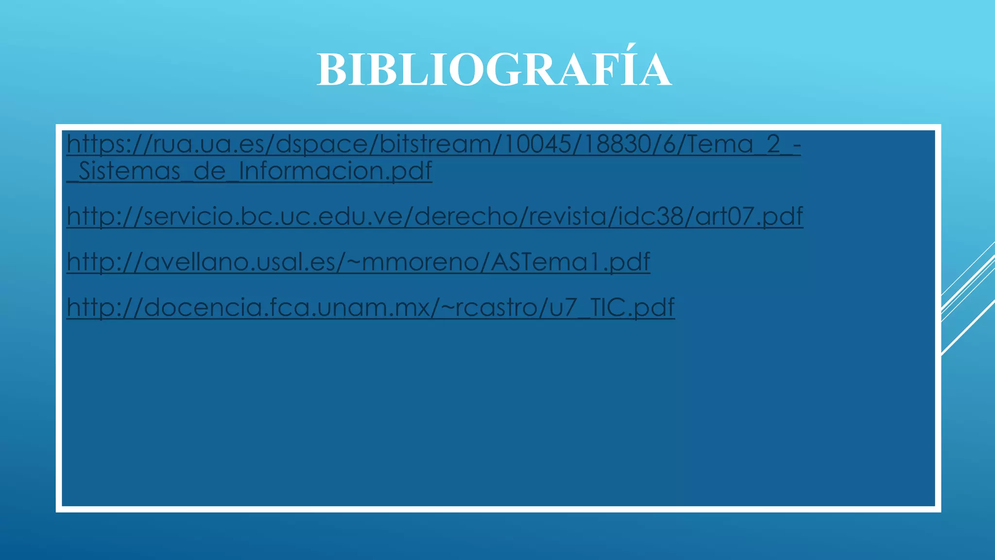 BIBLIOGRAFÍA
https://rua.ua.es/dspace/bitstream/10045/18830/6/Tema_2_-
_Sistemas_de_Informacion.pdf
http://servicio.bc.uc.edu.ve/derecho/revista/idc38/art07.pdf
http://avellano.usal.es/~mmoreno/ASTema1.pdf
http://docencia.fca.unam.mx/~rcastro/u7_TIC.pdf
 