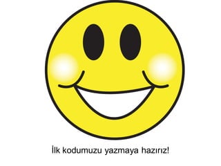 İlk kodumuzu yazmaya hazırız!
 