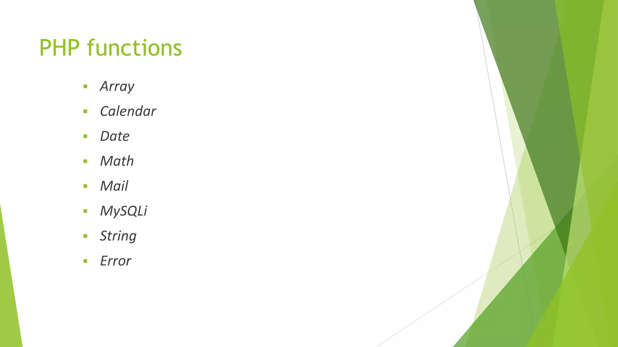 PHP functions
 Array
 Calendar
 Date
 Math
 Mail
 MySQLi
 String
 Error
 
