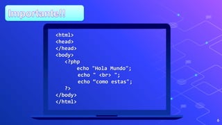 6
<html>
<head>
</head>
<body>
<?php
echo "Hola Mundo";
echo " <br> ";
echo “como estas";
?>
</body>
</html>
 