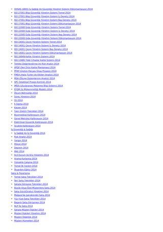 • OHSAS 18001 İş Sağlığı Ve Güvenliği Yönetim Sistemi Dökümantasyon 2014
• ISO 27001 Bilgi Güvenliği Yönetim Sistemi Temel 2014
• ISO 27001 Bilgi Güvenliği Yönetim Sistemi İç Denetçi 2014
• ISO 27001 Bilgi Güvenliği Yönetim Sistemi Baş Denetçi 2014
• ISO 27001 Bilgi Güvenliği Yönetim Sistemi Dökümantasyon 2014
• ISO 22000 Gıda Güvenliği Yönetim Sistemi Temel 2014
• ISO 22000 Gıda Güvenliği Yönetim Sistemi İç Denetçi 2014
• ISO 22000 Gıda Güvenliği Yönetim Sistemi Baş Denetçi 2014
• ISO 22000 Gıda Güvenliği Yönetim Sistemi Dökümantasyon 2014
• ISO 14001 Çevre Yönetim Sistemi Temel 2014
• ISO 14001 Çevre Yönetim Sistemi İç Denetçi 2014
• ISO 14001 Çevre Yönetim Sistemi Baş Denetçi 2014
• ISO 14001 Çevre Yönetim Sistemi Dökümantasyon 2014
• ISO 16949 Kalite Yönetim Sistemi 2014
• ISO 13485 Tıbbi Cihazlar Kalite Sistemi 2014
• Tehlike Değerlendirme Ve Risk Analizi 2014
• APQP (İleri Ürün Kalite Planlaması) 2014
• PPAP (Üretim Parçası Onay Prosesi) 2014
• FMEA (Hata Türleri Ve Etkileri Analizi) 2014
• MSA (Ölçme Sistemlerinin Analizi) 2014
• SPC (İstatiksel Proses Kontrol) 2014
• IMDS (Uluslararası Malzeme Bilgi Sistemi) 2014
• EFQM (İş Mükemmelliği Modeli) 2014
• Ölçüm Belirsizliği 2014
• Süreç Yönetimi 2014
• 5S 2014
• 6 Sigma 2014
• Kaizen 2014
• Yalın Üretim Teknikleri 2014
• Biyomedikal Kalibrasyon 2014
• Genel Metroloji Kalibrasyon 2014
• Elektriksel Güvenlik Kalibrasyon 2014
• Sıcaklık Kalibrasyon 2014
İş Güvenliği & Sağlığı
• İş Sağlığı Ve İş Güvenliği 2014
• Risk Analizi 2014
• Yangın 2014
• İtfaiye 2014
• Deprem 2014
• Afet 2014
• Acil Durum Ve Kriz Yönetimi 2014
• Arama Kurtarma 2014
• Yüksekte Çalışma 2014
• Temel İlk Yardım 2014
• İlkyardım Eğitici 2014
Satış & Pazarlama
• Temel Satış Teknikleri 2014
• İleri Satış Teknikleri 2014
• Satışta Görüşme Teknikleri 2014
• Büyük Veya Özel Müşterilere Satış 2014
• Satış Gücü(Grubu) Yönetimi 2014
• Mağaza'da (perakende) Satış 2014
• Yüz Yüze Satış Teknikleri 2014
• Başarılı Satış Görüşmesi 2014
• NLP İle Satış 2014
• Satışta Müşteri İlişkileri 2014
• Müşteri İlişkileri Yönetimi 2014
• Müşteri Odaklılık 2014
• Müşteri Hizmetleri 2014
 