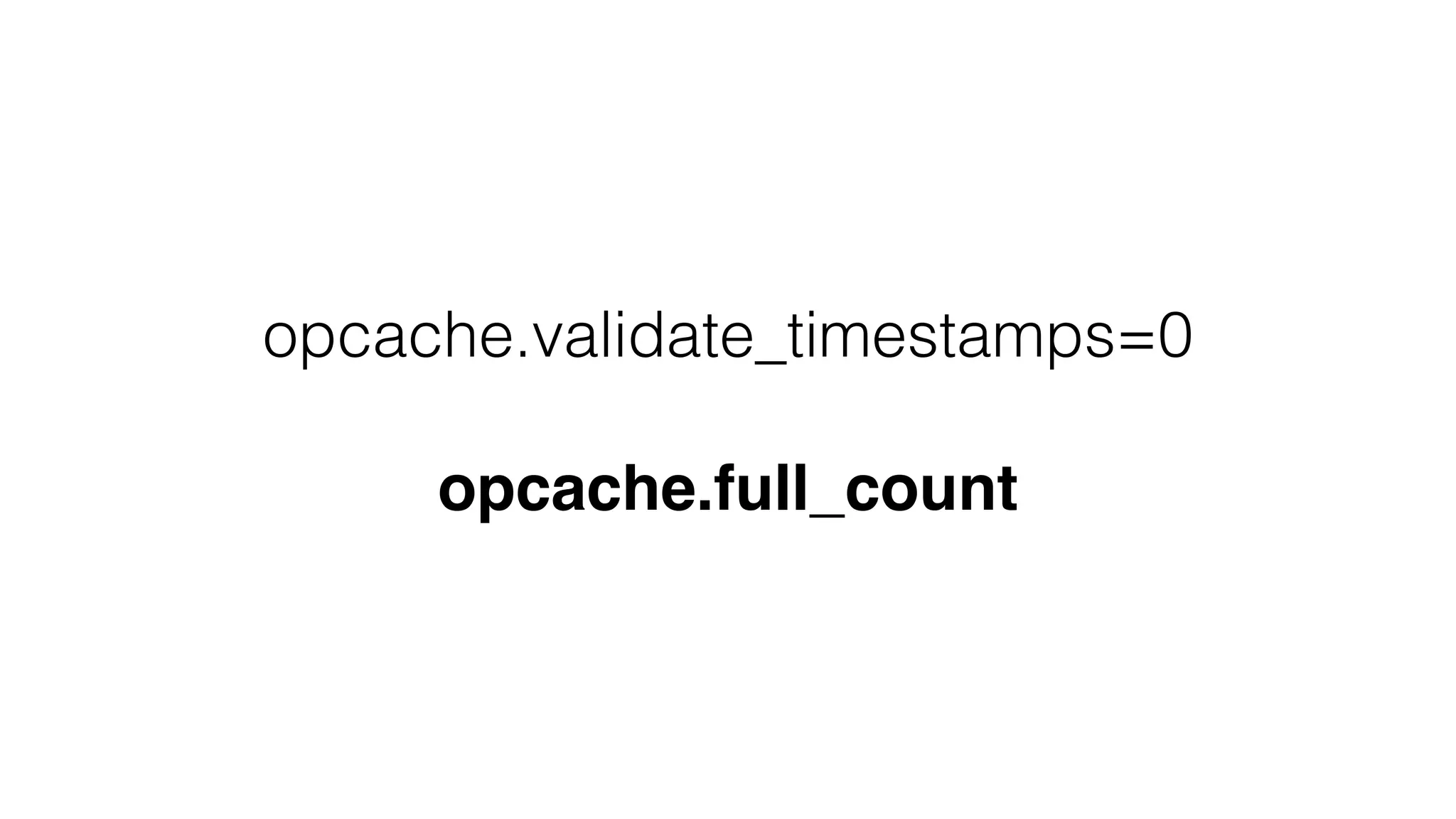 opcache.validate_timestamps=0
!
opcache.full_count