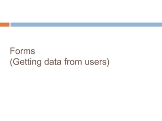 Forms
(Getting data from users)
 
