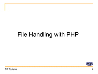 PHP Workshop 1
File Handling with PHP
 