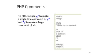PHP Comments
•In PHP, we use // to make
a single-line comment or /*
and */ to make a large
comment block.
21
 