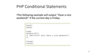 PHP Conditional Statements
•The following example will output "Have a nice
weekend!" if the current day is Friday:
34
 