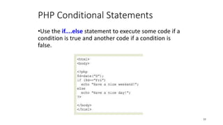PHP Conditional Statements
•Use the if....else statement to execute some code if a
condition is true and another code if a condition is
false.
35
 