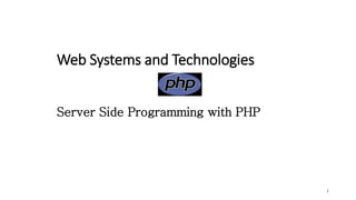 Web Systems and Technologies
Server Side Programming with PHP
1
 