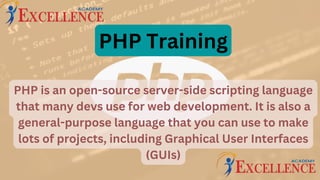 PHP Training
PHP is an open-source server-side scripting language
that many devs use for web development. It is also a
general-purpose language that you can use to make
lots of projects, including Graphical User Interfaces
(GUIs)
 