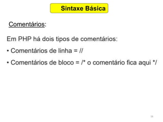 16
Sintaxe Básica
Comentários:
 
