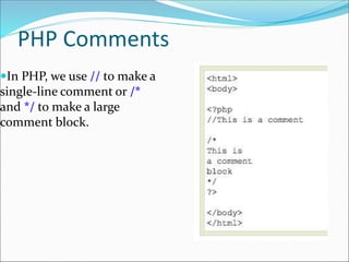 PHP Comments
In PHP, we use // to make a
single-line comment or /*
and */ to make a large
comment block.
 
