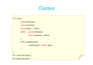 07
07-
-11
11-
-10
10 http://www.fe.up.pt/~jvv/
http://www.fe.up.pt/~jvv/ 34
34
Classes
Classes
class User{
public $username ;
protected $email;
private $pass = ‘secret’;
public __construct($name){
public __construct($name){
$this-username = $name
}
public login($secret){
return $secret == $this-pass;
}
}
$u = new User(‘xpto’);
$u-login(‘myscret’);
 