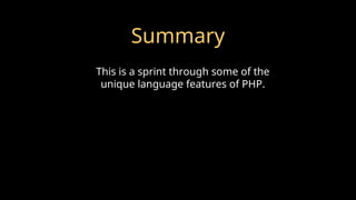 Summary
This is a sprint through some of the
unique language features of PHP.
 