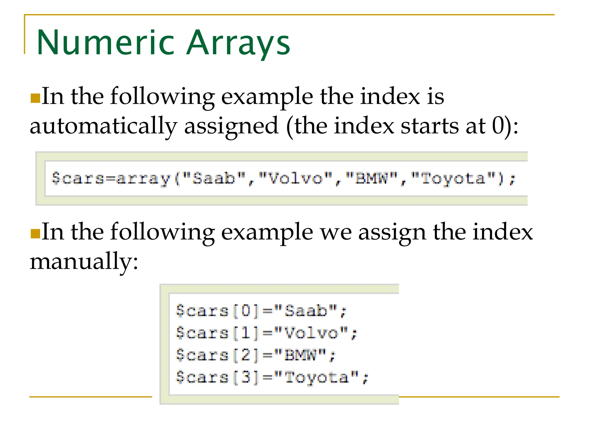 Numeric Arrays ◼In the following example the index is automatically assigned (the index starts at 0): ◼In the following example we assign the index manually: 