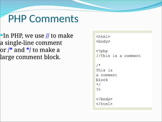PHP Comments
In PHP, we use // to make
a single-line comment
or /* and */ to make a
large comment block.
 