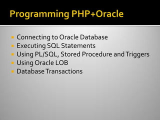  Connecting to Oracle Database
 Executing SQL Statements
 Using PL/SQL, Stored Procedure andTriggers
 Using Oracle LOB
 DatabaseTransactions
 