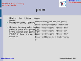 prev <ul><li>Rewind the internal array pointer </li></ul><ul><li>mixed prev ( array &$array ) </li></ul><ul><li>Returns th...