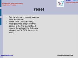 reset <ul><li>Set the internal pointer of an array to its first element </li></ul><ul><li>mixed reset ( array &$array ) </...