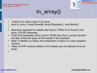 in_array() <ul><li>Checks if a value exists in an array </li></ul><ul><li>bool in_array ( mixed $needle, array $haystack [...