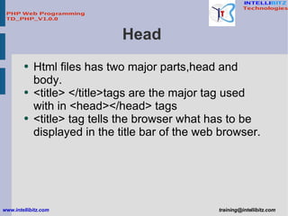 Head  <ul><li>Html files has two major parts,head and body. </li></ul><ul><li><title> </title>tags are the major tag used ...