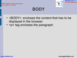 BODY <ul><li><BODY>  encloses the content that has to be displayed in the browser. </li></ul><ul><li><p> tag encloses the ...
