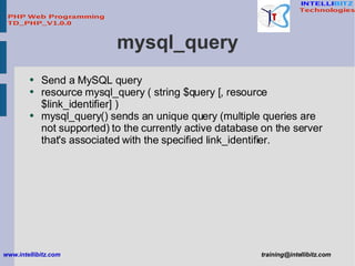 mysql_query <ul><li>Send a MySQL query </li></ul><ul><li>resource mysql_query ( string $query [, resource $link_identifier...