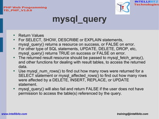 mysql_query <ul><li>Return Values </li></ul><ul><li>For SELECT, SHOW, DESCRIBE or EXPLAIN statements, mysql_query() return...
