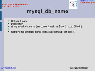 mysql_db_name <ul><li>Get result data </li></ul><ul><li>Description </li></ul><ul><li>string mysql_db_name ( resource $res...