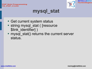 mysql_stat <ul><li>Get current system status </li></ul><ul><li>string mysql_stat ( [resource $link_identifier] ) </li></ul...