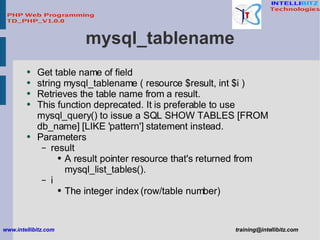 mysql_tablename <ul><li>Get table name of field </li></ul><ul><li>string mysql_tablename ( resource $result, int $i ) </li...