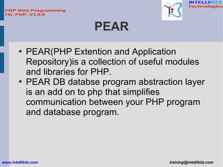 PEAR <ul><li>PEAR(PHP Extention and Application Repository)is a collection of useful modules and libraries for PHP. </li><...