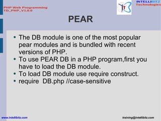 PEAR <ul><li>The DB module is one of the most popular pear modules and is bundled with recent versions of PHP. </li></ul><...