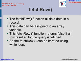 fetchRow() <ul><li>The fetchRow() function all field data in a record. </li></ul><ul><li>This data can be assigned to an a...