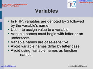 Variables <ul><li>In PHP, variables are denoted by $ followed by the variable's name </li></ul><ul><li>Use = to assign val...