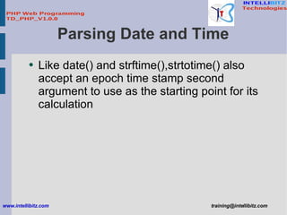 Parsing Date and Time <ul><ul><li>Like date() and strftime(),strtotime() also accept an epoch time stamp second argument t...