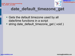 date_default_timezone_get <ul><li>Gets the default timezone used by all date/time functions in a script </li></ul><ul><li>...