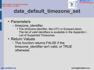 date_default_timezone_set <ul><li>Parameters </li></ul><ul><ul><li>timezone_identifier </li></ul></ul><ul><ul><ul><li>The ...