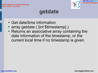 getdate <ul><li>Get date/time information </li></ul><ul><li>array getdate ( [int $timestamp] ) </li></ul><ul><li>Returns a...