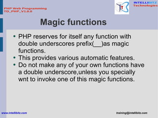 Magic functions <ul><li>PHP  reserves for itself any function with double underscores prefix(__)as magic functions. </li><...