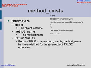 method_exists <ul><li>Parameters </li></ul><ul><ul><li>object </li></ul></ul><ul><ul><ul><li>An object instance  </li></ul...