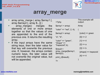 array_merge <ul><li>array array_merge ( array $array1 [, array $array2 [, array $...]] ) </li></ul><ul><li>array_merge() m...