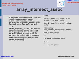 array_intersect_assoc <ul><li>Computes the intersection of arrays with additional index check </li></ul><ul><li>array arra...