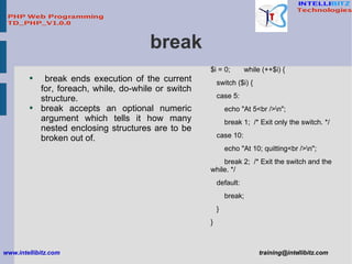 break <ul><li>break ends execution of the current for, foreach, while, do-while or switch structure. </li></ul><ul><li>bre...