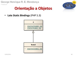 • Late Static Bindings (PHP 5.3)
Orientação a Objetos
13/02/2011 48
 