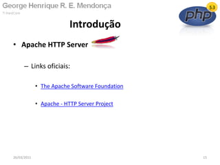 • Apache HTTP Server
– Links oficiais:
• The Apache Software Foundation
• Apache - HTTP Server Project
Introdução
26/03/2011 15
 
