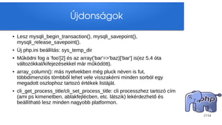 Újdonságok
●   Lesz mysqli_begin_transaction(), mysqli_savepoint(),
    mysqli_release_savepoint().
●   Új php.ini beállít...