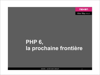 PHP 6,
la prochaine frontière


     NEXEN - ALTER WAY GROUP   1